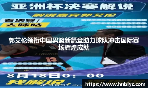 郭艾伦领衔中国男篮新篇章助力球队冲击国际赛场辉煌成就