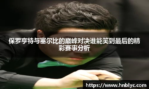 保罗亨特与塞尔比的巅峰对决谁能笑到最后的精彩赛事分析
