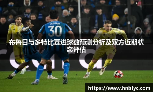 布鲁日与多特比赛进球数预测分析及双方近期状态评估